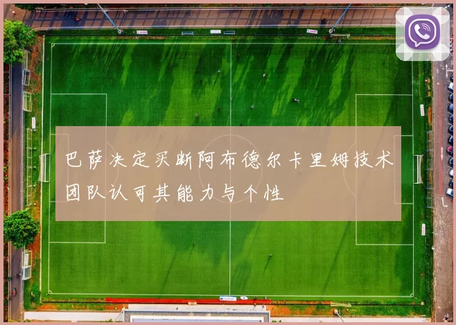 巴萨决定买断阿布德尔卡里姆技术团队认可其能力与个性