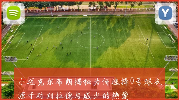 小迈克尔布朗揭秘为何选择0号球衣源于对利拉德与威少的热爱