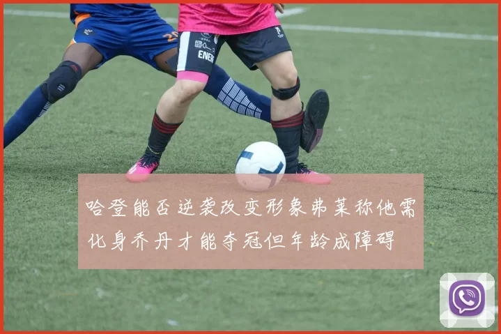 哈登能否逆袭改变形象弗莱称他需化身乔丹才能夺冠但年龄成障碍